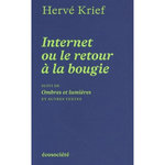 INTERNET OU LE RETOUR A LA BOUGIE. SUIVI DE OMBRES ET LUMIERES ET AUTRES TEXTES, Krief Hervé