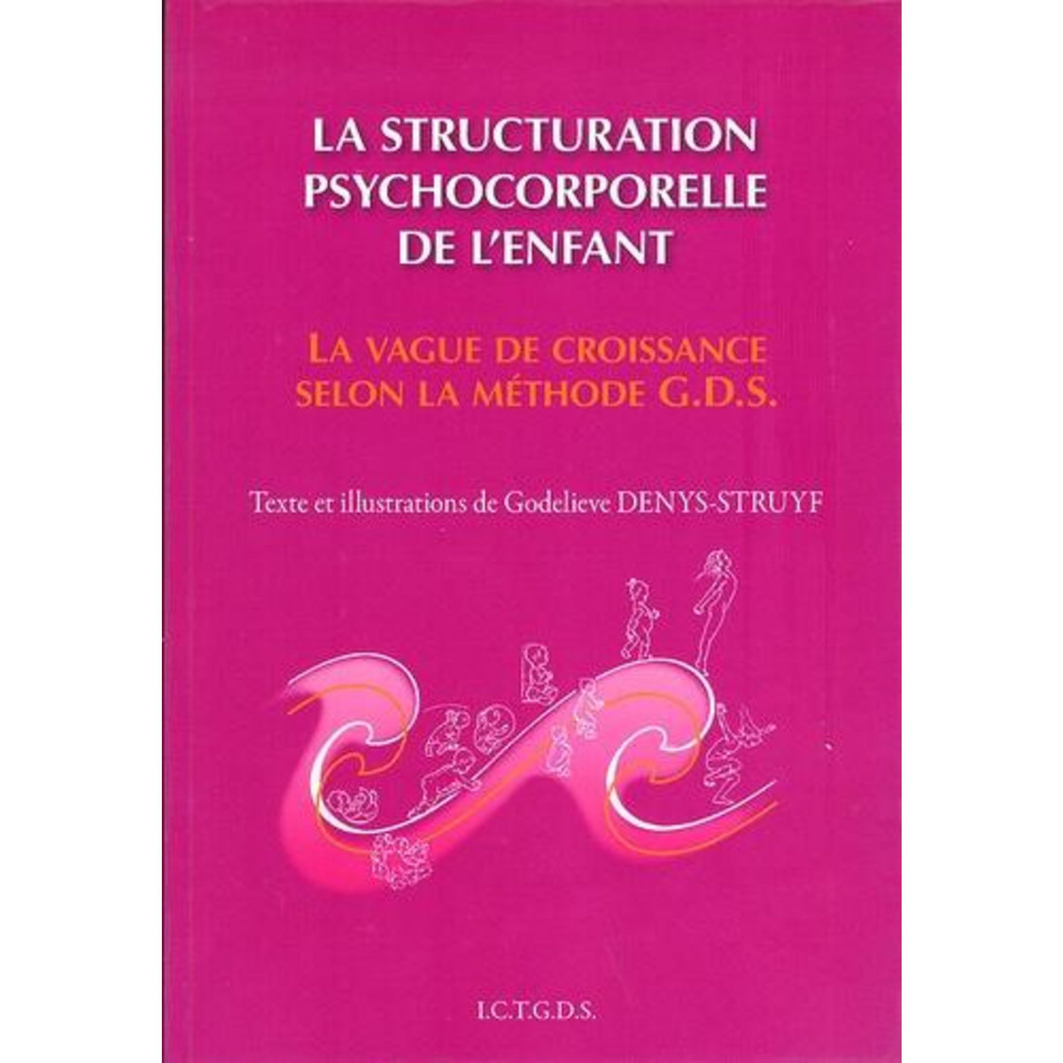 LA STRUCTURATION PSYCHOCORPORELLE DE L'ENFANT. LA VAGUE DE CROISSANCE SELON LA METHODE GDS, Denys-Struyf Godelieve