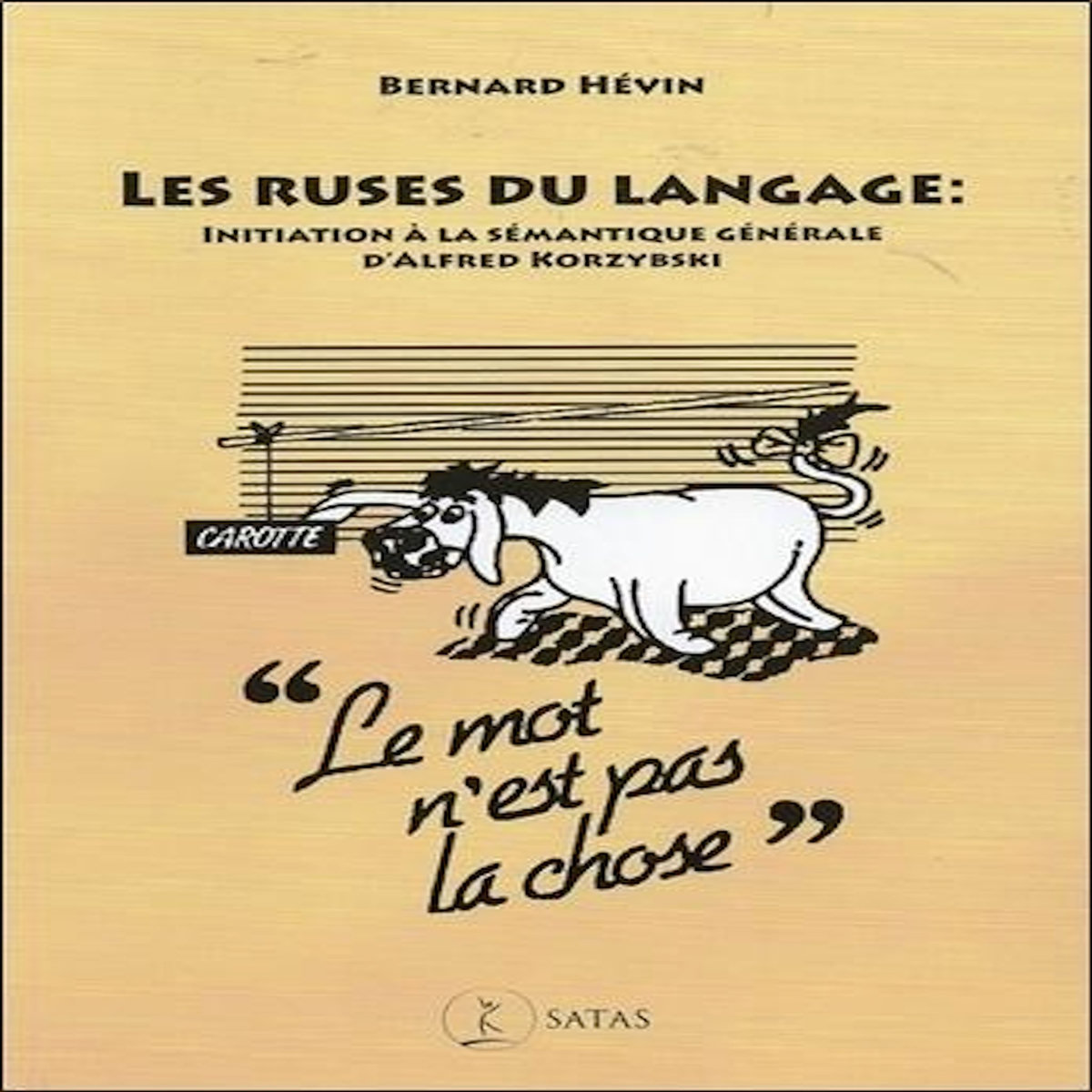 LES RUSES DU LANGAGE. INITIATION A LA SEMANTIQUE GENERALE D'ALFRED KORZYBSKI, Hévin Bernard