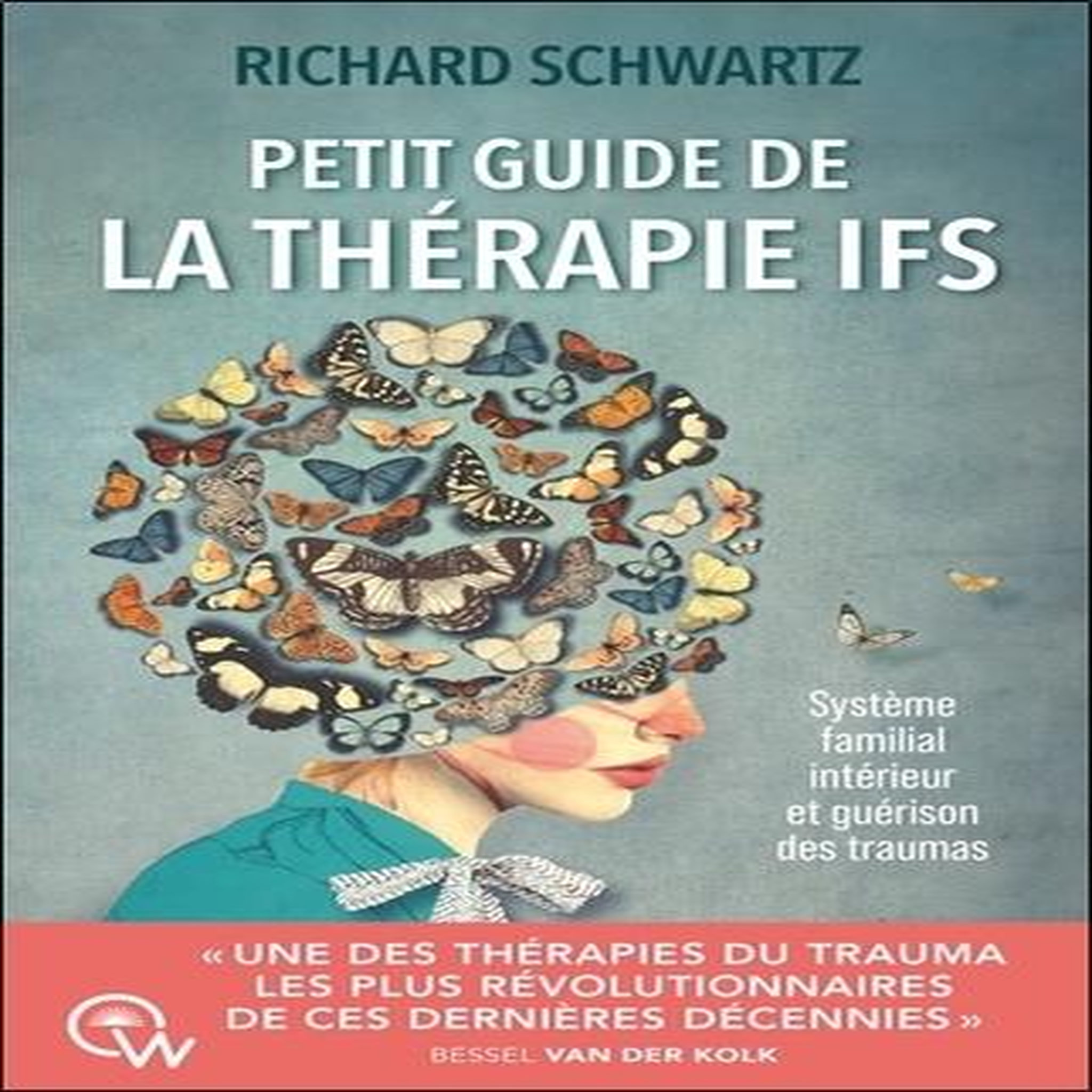 PETIT GUIDE DE LA THERAPIE IFS. SYSTEME FAMILIAL INTERIEUR ET GUERISON DES TRAUMAS, Schwartz Richard
