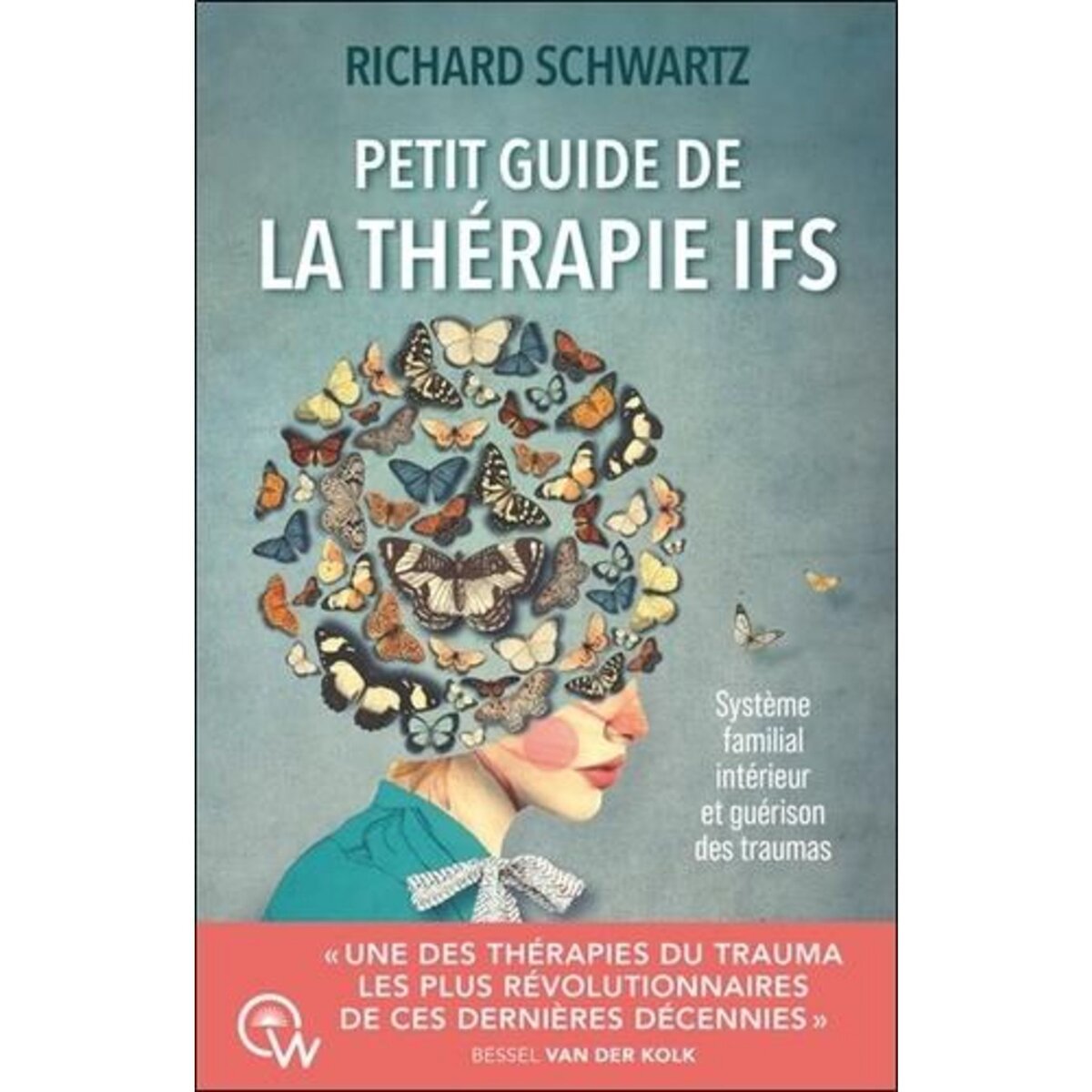 PETIT GUIDE DE LA THERAPIE IFS. SYSTEME FAMILIAL INTERIEUR ET GUERISON DES TRAUMAS, Schwartz Richard