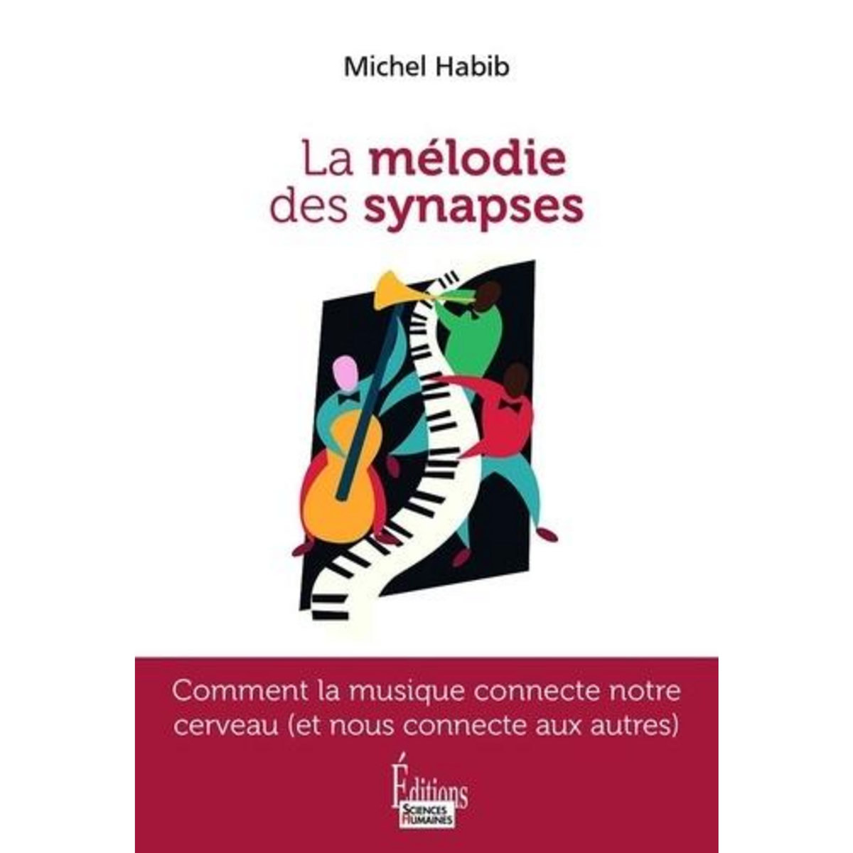 LA MELODIE DES SYNAPSES. COMMENT LA MUSIQUE CONNECTE NOTRE CERVEAU (ET NOUS CONNECTE AUX AUTRES), Habib Michel