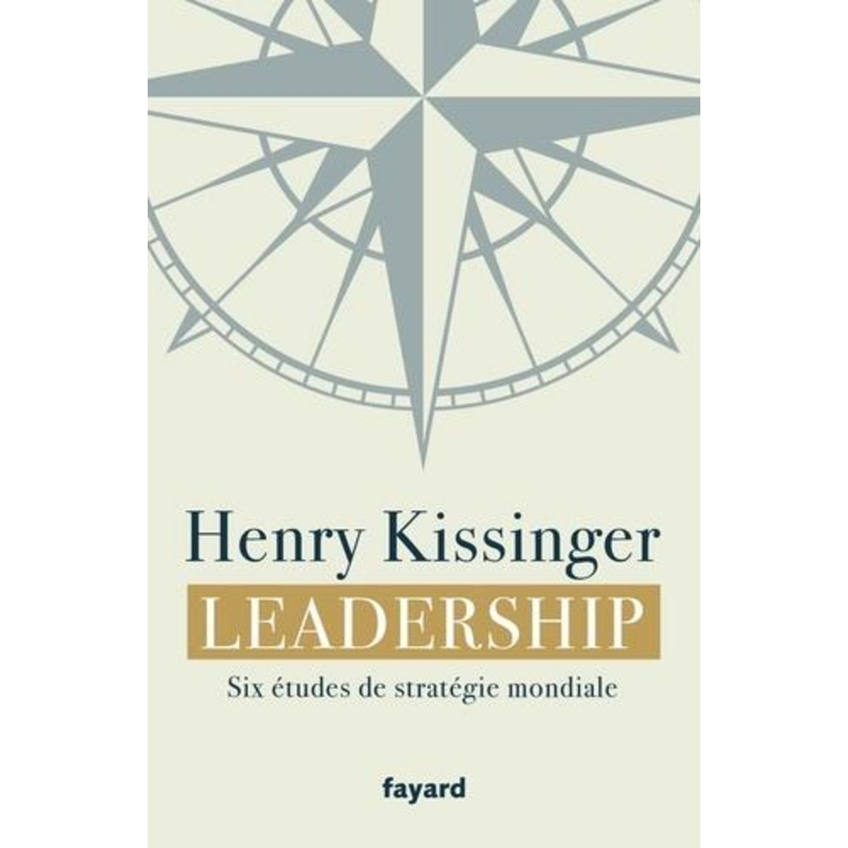 LEADERSHIP. SIX ETUDES DE STRATEGIE MONDIALE, Kissinger Henry