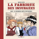 LA FABRIQUE DES INSURGEES. 1869 : LA PREMIERE GREVE D'OUVRIERES, Loth Bruno