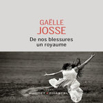 DE NOS BLESSURES UN ROYAUME, Josse Gaëlle