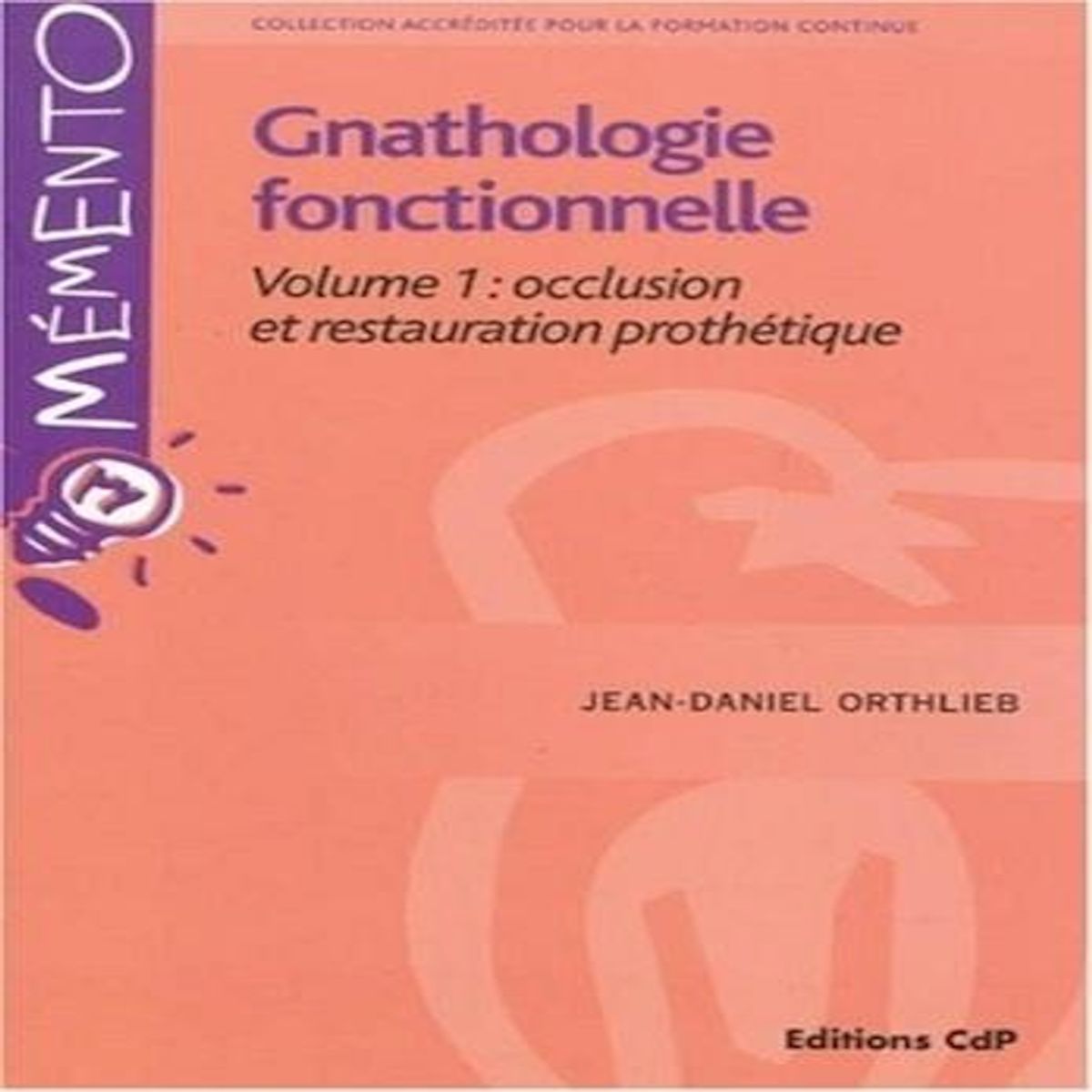 GNATHOLOGIE FONCTIONNELLE. VOLUME 1, OCCLUSION ET RESTAURATION PROTHETIQUE, Orthlieb Jean-Daniel