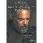 ELOGE DE LA VULNERABILITE DES HOMMES. DU MASCULIN BLESSE, MASCULIN SACRE, Tonnac Jean-Philippe de