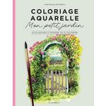 COLORIAGE AQUARELLE : MON PETIT JARDIN. 22 PLANCHES A PEINDRE OU A COLORIER, Danguy des Déserts Aude
