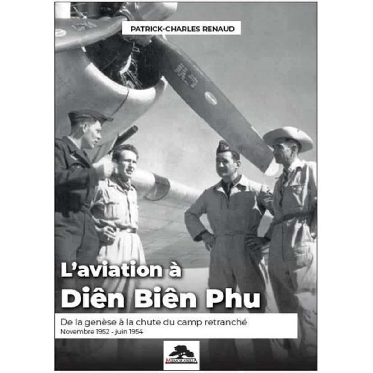 L'AVIATION A DIEN BIEN PHU. DE LA GENESE A LA CHUTE DU CAMP RETRANCHE (NOVEMBRE 1952 - JUIN 1954), Renaud Patrick-Charles