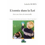 L'ENTREE DANS LA LOI DANS UNE CLASSE MATERNELLE. COMMENT POSER DES LIMITES QUI STRUCTURENT A L'AGE DE L'OPPOSITION ?, Robin Isabelle