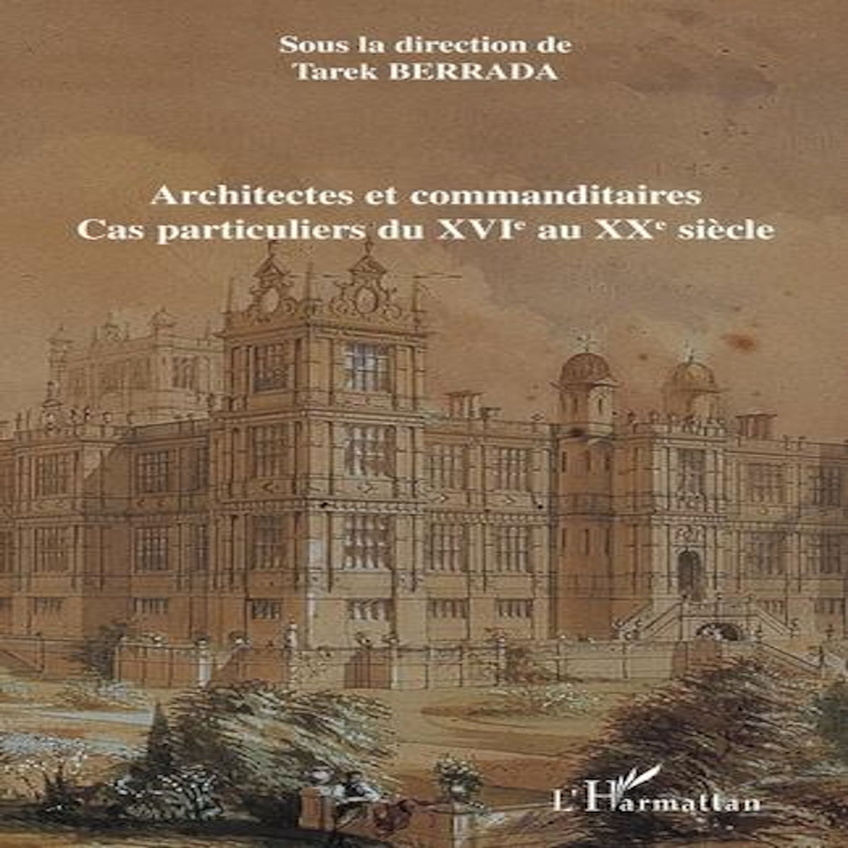 ARCHITECTES ET COMMANDITAIRES. CAS PARTICULIERS DU XVIE AU XXE SIECLE, Berrada Tarek