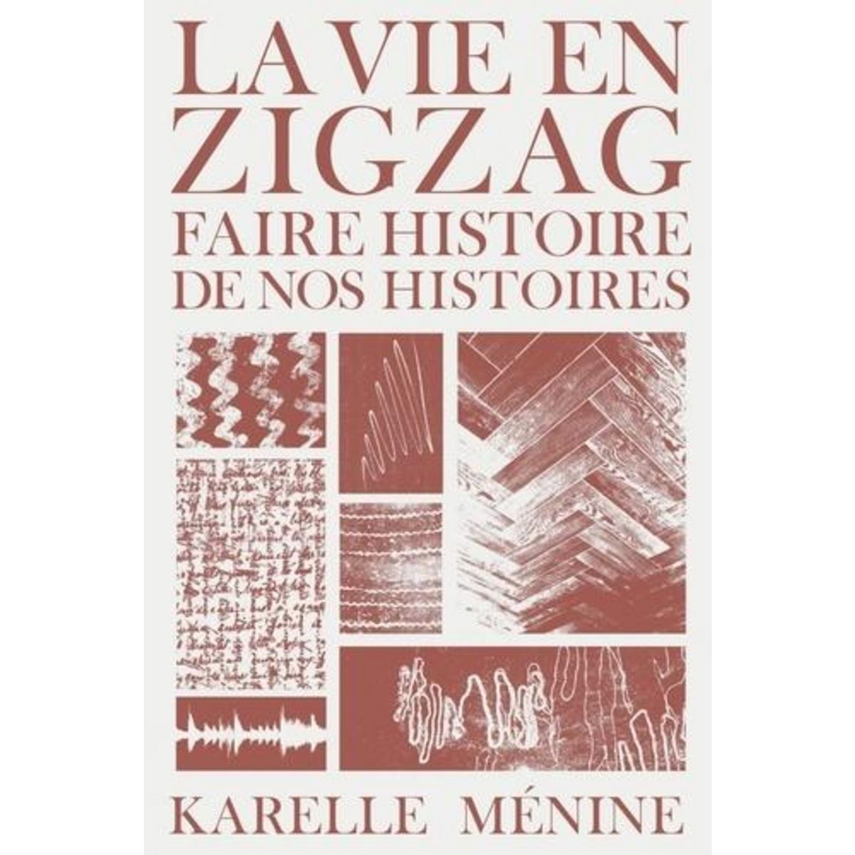 LA VIE EN ZIGZAG. FAIRE HISTOIRE DE NOS HISTOIRES, Ménine Karelle