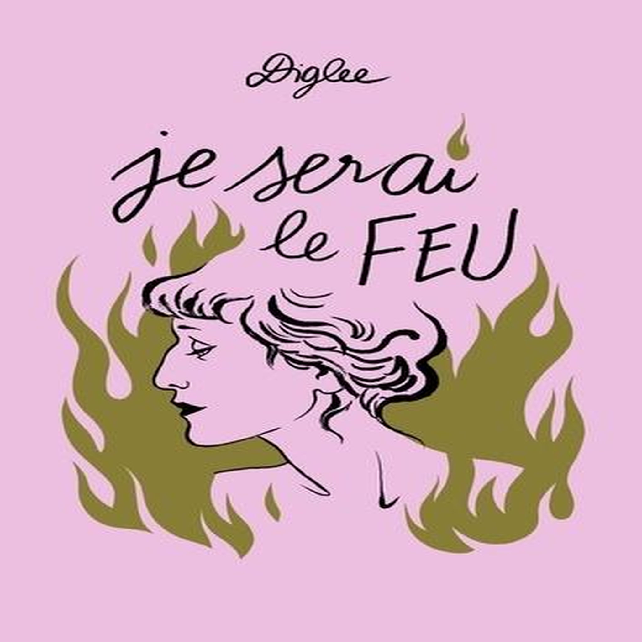 JE SERAI LE FEU, Diglee