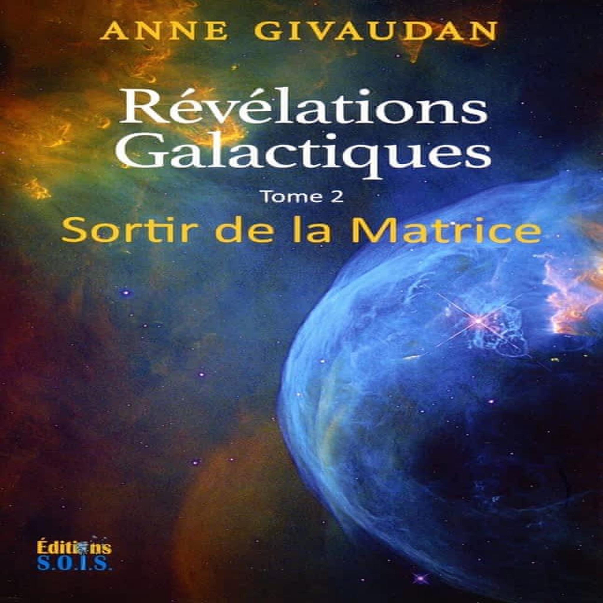 REVELATIONS GALACTIQUES. TOME 2 : SORTIR DE LA MATRICE, Givaudan Anne