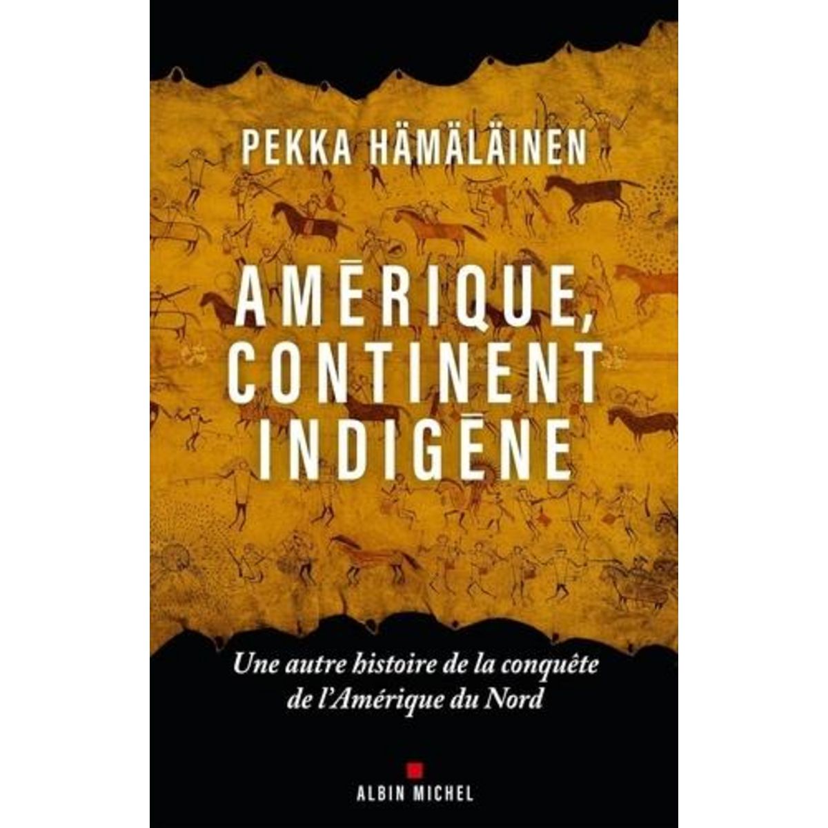 AMERIQUE, CONTINENT INDIGENE. UNE AUTRE HISTOIRE DE LA CONQUETE DE L'AMERIQUE DU NORD, Hämäläinen Pekka