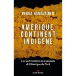 AMERIQUE, CONTINENT INDIGENE. UNE AUTRE HISTOIRE DE LA CONQUETE DE L'AMERIQUE DU NORD, Hämäläinen Pekka