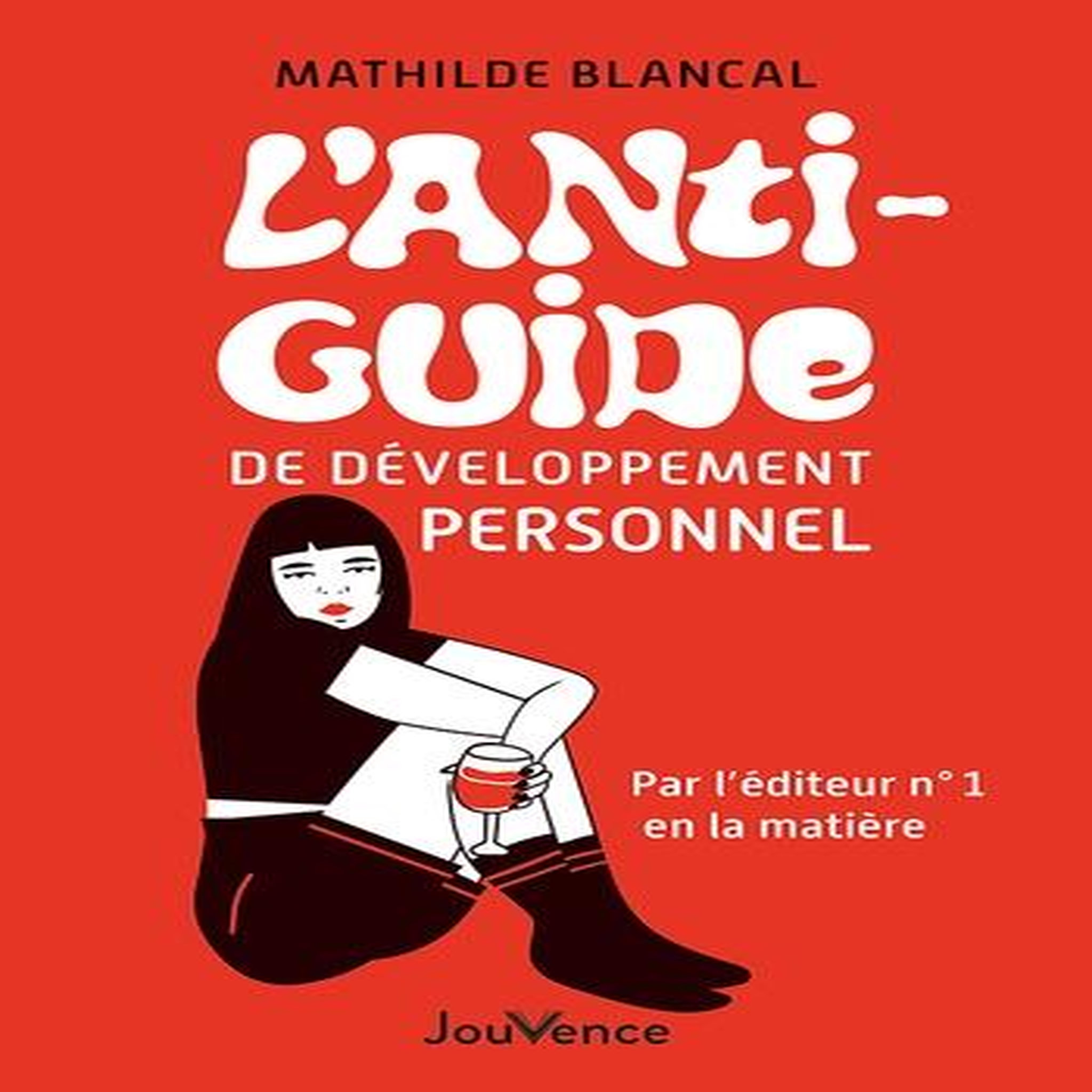 L'ANTI-GUIDE DE DEVELOPPEMENT PERSONNEL. PAR L'EDITEUR N°1 EN LA MATIERE, Blancal Mathilde