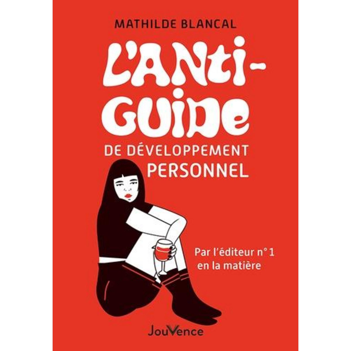 L'ANTI-GUIDE DE DEVELOPPEMENT PERSONNEL. PAR L'EDITEUR N°1 EN LA MATIERE, Blancal Mathilde