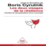 LES DEUX VISAGES DE LA RESILIENCE. CONTRE LA RECUPERATION D'UN CONCEPT, Cyrulnik Boris