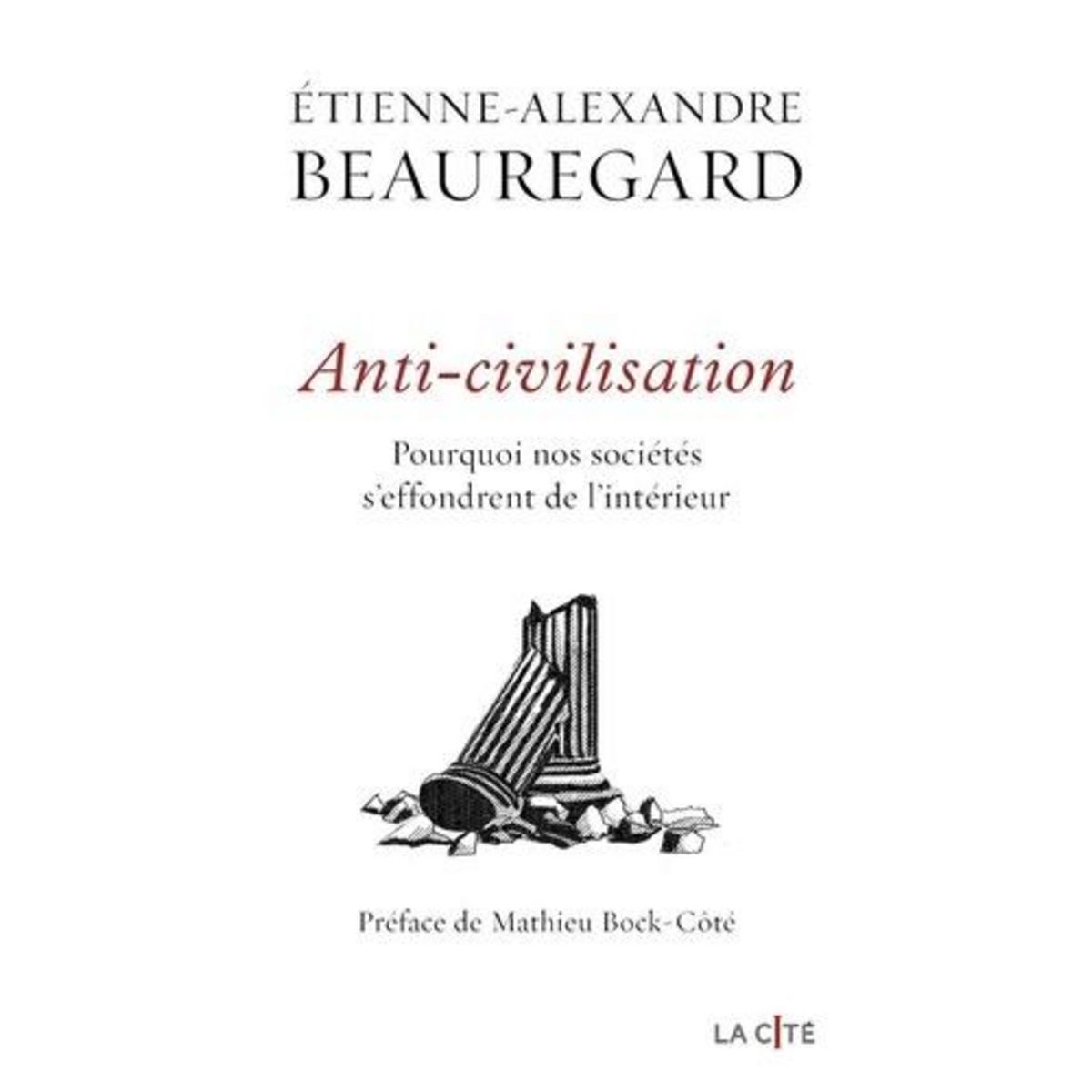 ANTI-CIVILISATION. POURQUOI NOS SOCIETES S'EFFONDRENT DE L'INTERIEUR, Beauregard Etienne-Alexandre