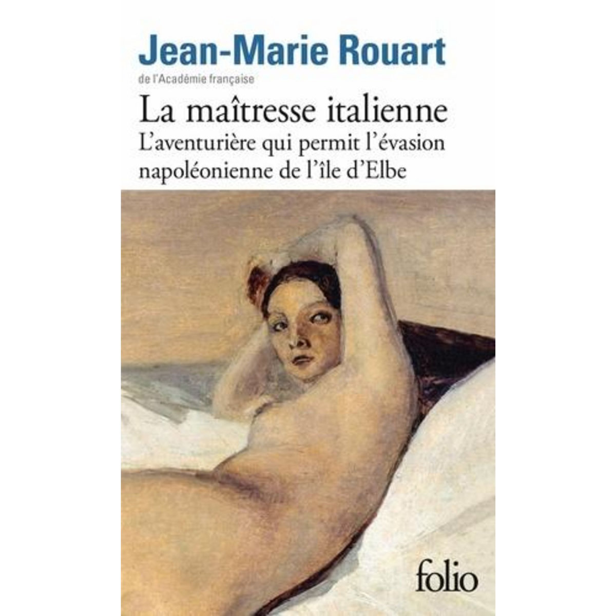 LA MAITRESSE ITALIENNE. L'AVENTURIERE QUI PERMIT L'EVASION NAPOLEONIENNE DE L'ILE D'ELBE, Rouart Jean-Marie
