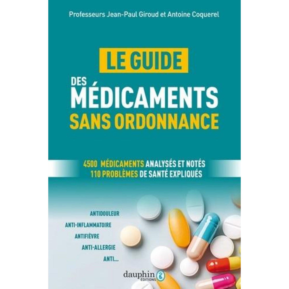 LE GUIDE DES MEDICAMENTS SANS ORDONNANCE. 4500 MEDICAMENTS ANALYSES ET NOTES, PLUS DE 110 PROBLEMES DE SANTE EXPLIQUES : JE CHOISIS UN MEDICAMENT EFFICACE ET BIEN TOLERE, Giroud Jean-Paul
