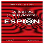 LE JOUR OU JE SUIS DEVENU ESPION, Crouzet Vincent