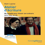 ATELIER D'ECRITURE : 50 CONSEILS POUR REUSSIR SON SCENARIO SANS RATER SA VIE, Layrac Alain