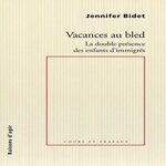 VACANCES AU BLED. LA DOUBLE PRESENCE DES ENFANTS D'IMMIGRES, Bidet Jennifer