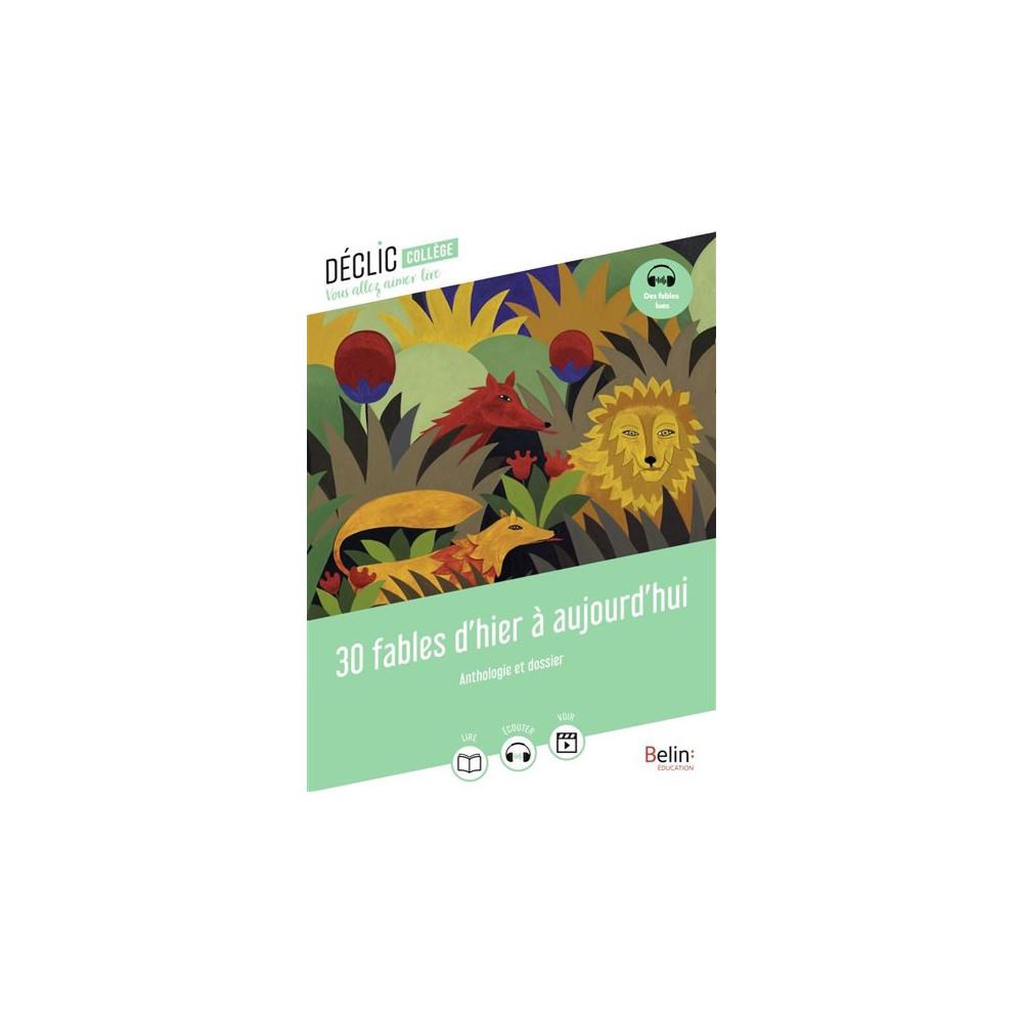 30 fables d'hier à aujourd'hui : anthologie et dossier illustré, collection déclic collège, 192 pages