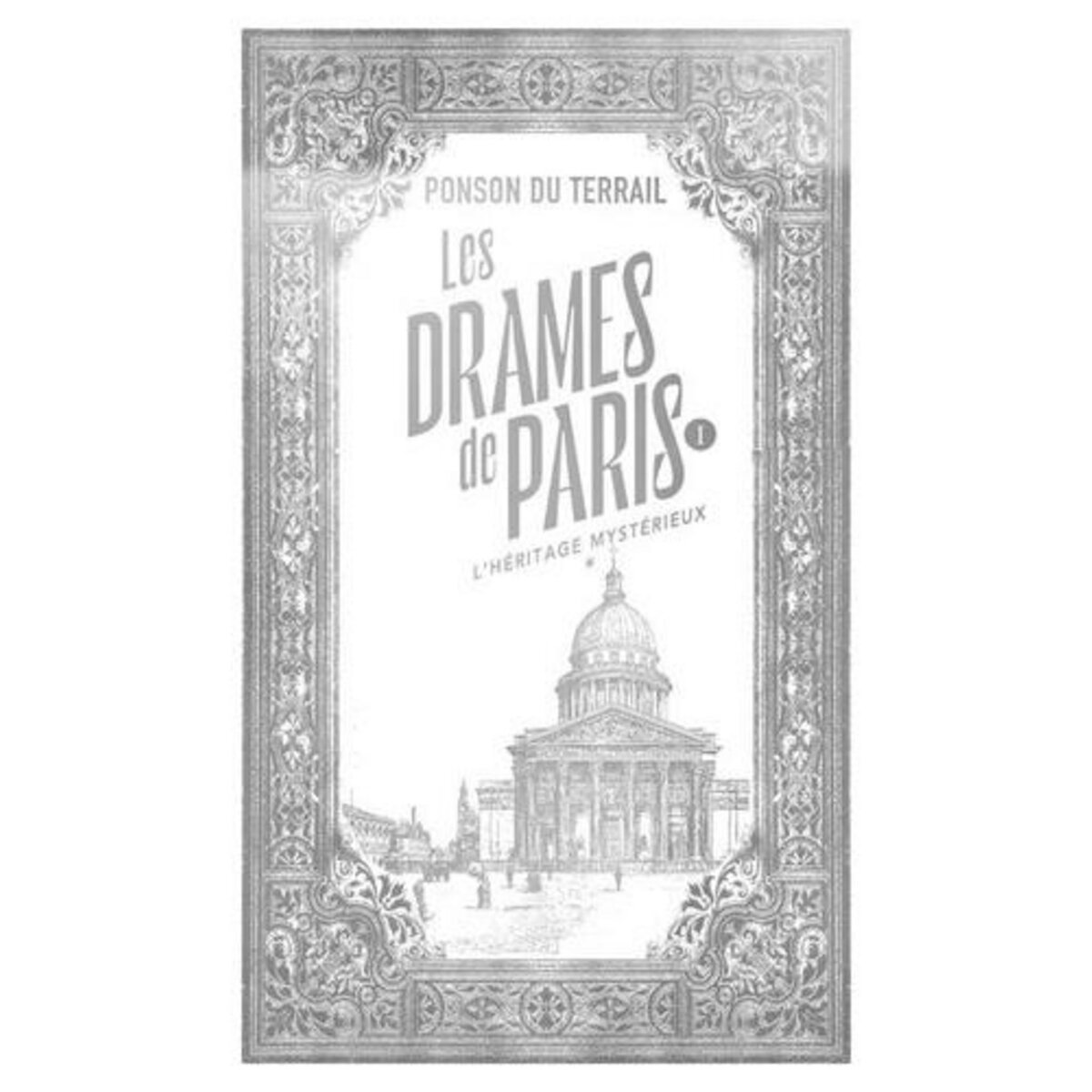 LES DRAMES DE PARIS TOME 1 : L'HERITAGE MYSTERIEUX, Ponson du Terrail Pierre-Alexis