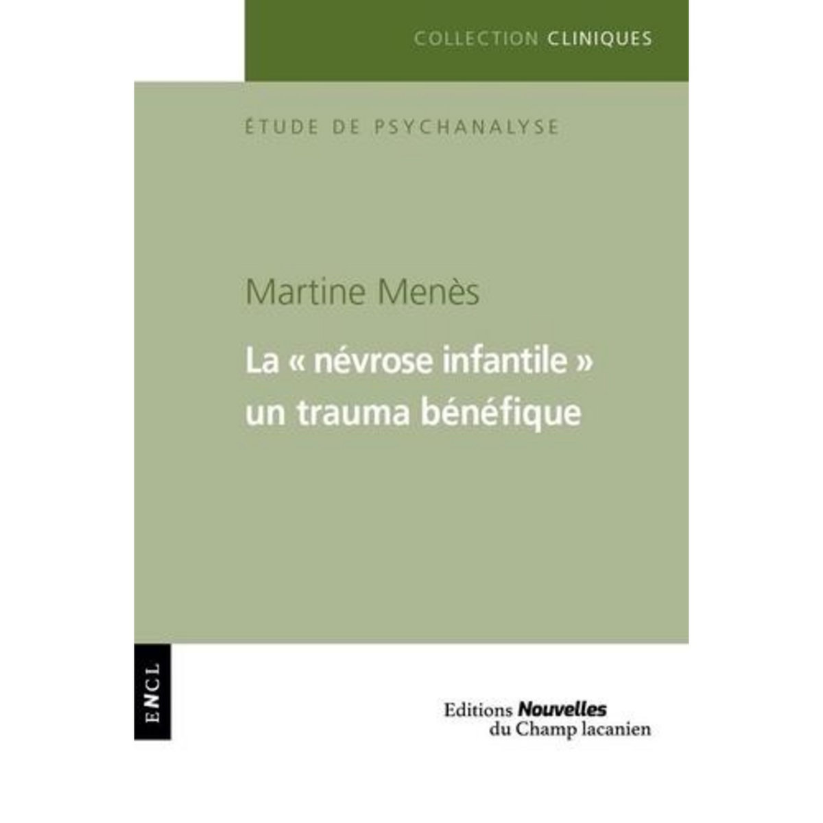 LA  NEVROSE INFANTILE . UN TRAUMA BENEFIQUE, Menès Martine