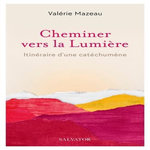 CHEMINER VERS LA LUMIERE. ITINERAIRE D'UNE CATECHUMENE, Mazeau Valérie