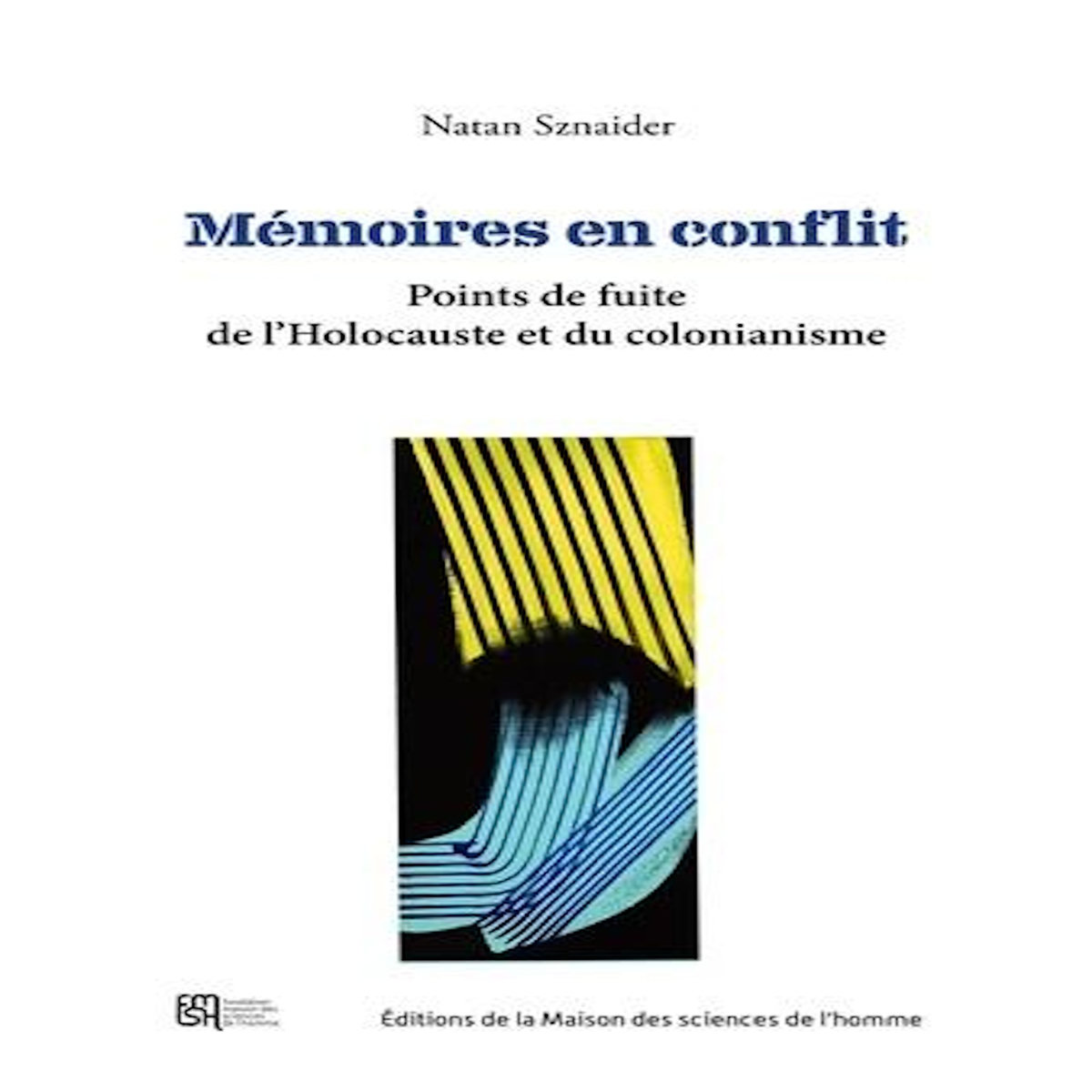 MEMOIRES EN CONFLIT. POINTS DE FUITE DE L'HOLOCAUSTE ET DU COLONIANISME, Sznaider Natan