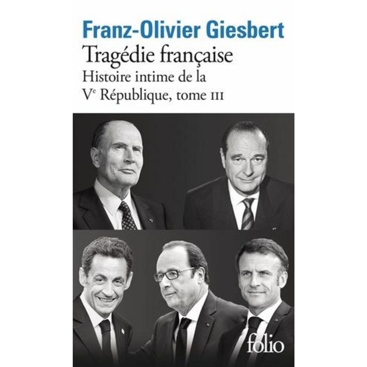 HISTOIRE INTIME DE LA VE REPUBLIQUE TOME 3 : TRAGEDIE FRANCAISE, Giesbert Franz-Olivier