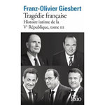 HISTOIRE INTIME DE LA VE REPUBLIQUE TOME 3 : TRAGEDIE FRANCAISE, Giesbert Franz-Olivier