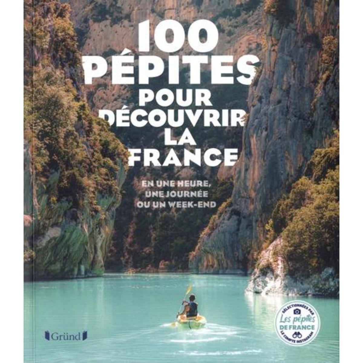 100 PEPITES POUR DECOUVRIR LA FRANCE. EN UNE HEURE, UNE JOURNEE OU UN WEEK-END, Adagio Angélique