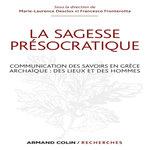 LA SAGESSE  PRESOCRATIQUE . COMMUNICATION DES SAVOIRS EN GRECE ARCHAIQUE : DES LEIUX ET DES HOMMES, Desclos Marie-Laurence