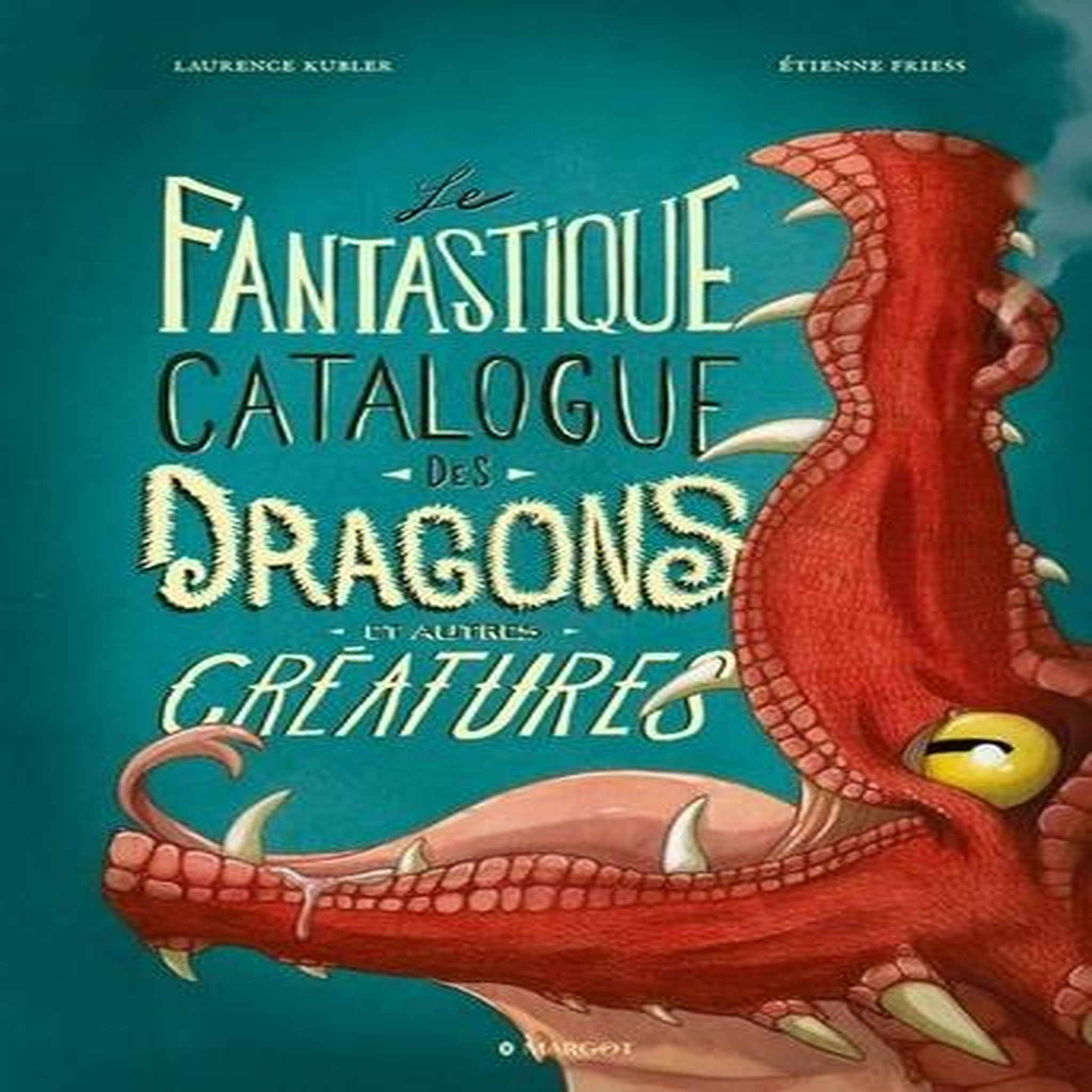 LE FANTASTIQUE CATALOGUE DES DRAGONS ET AUTRES CREATURES, Friess Etienne