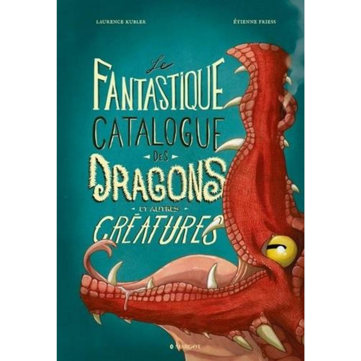LE FANTASTIQUE CATALOGUE DES DRAGONS ET AUTRES CREATURES, Friess Etienne
