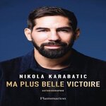 MA PLUS BELLE VICTOIRE. AUTOBIOGRAPHIE, Karabatic Nikola