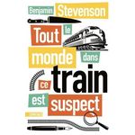 TOUT LE MONDE DANS CE TRAIN EST SUSPECT, Stevenson Benjamin