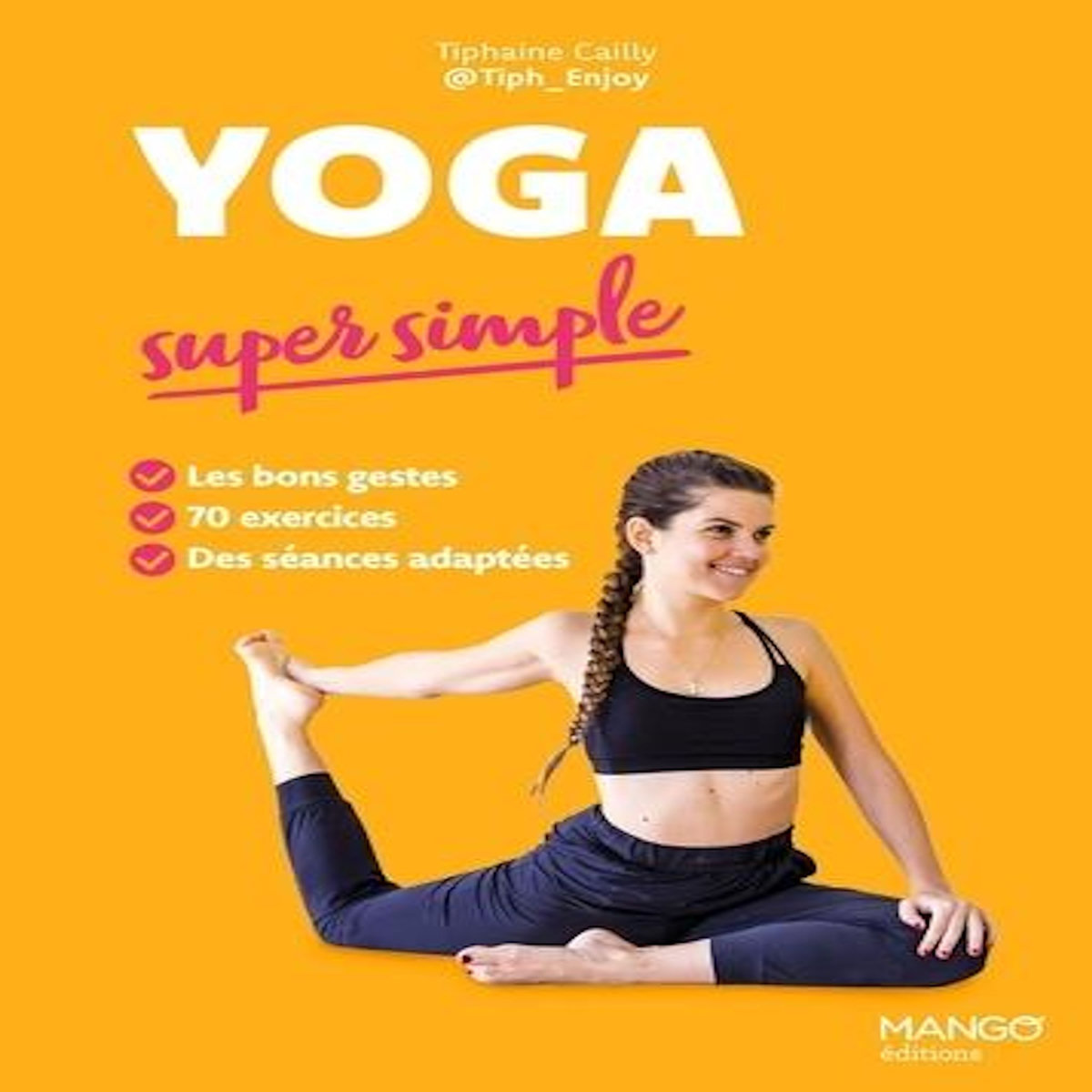 YOGA SUPER SIMPLE. LES BONS GESTES, 70 EXERCICES, DES SEANCES ADAPTEES, Cailly Tiphaine