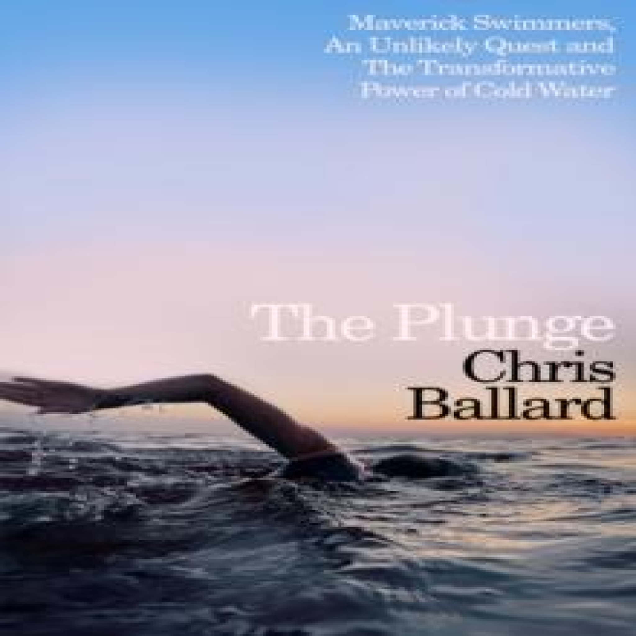 LIVRES The Plunge : Maverick Swimmers, An Unlikely Quest, and The Transformative Power of Cold Water