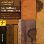 LA CULTURE DES INDIVIDUS. DISSONANCES CULTURELLES ET DISTINCTION DE SOI, Lahire Bernard