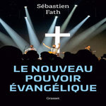 LE NOUVEAU POUVOIR EVANGELIQUE, Fath Sébastien