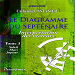 LE DIAGRAMME DU SEPTENAIRE. TOME 3, SOLEIL, MARS, JUPITER, Castanier Catherine