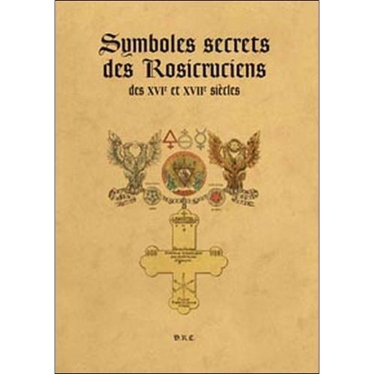 SYMBOLES SECRETS DES ROSICRUCIENS DES XVIE ET XVII SIECLES, Rosicrucienne (Diffusion)