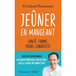 JEUNER EN MANGEANT. SANTE, FORME, POIDS, LONGEVITE, Perlemuter Gabriel