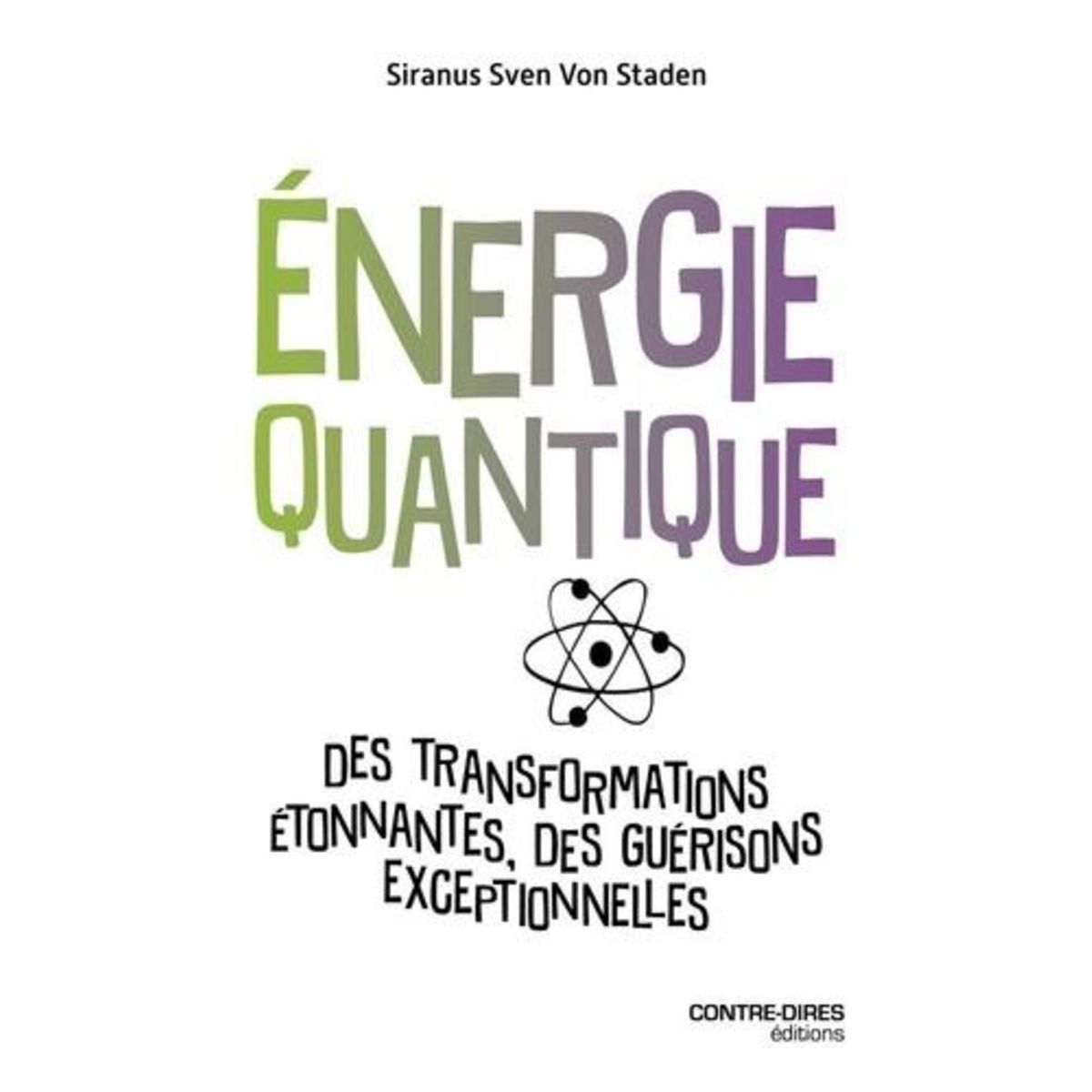 ENERGIE QUANTIQUE. DES TRANSFORMATIONS ETONNANTES, DES GUERISONS EXCEPTIONNELLES, Von Staden Siranus Sven